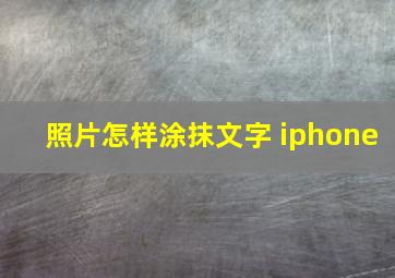 照片怎样涂抹文字 iphone